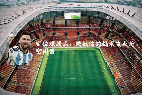 定位球战术：被低估的战术支点与空间博弈